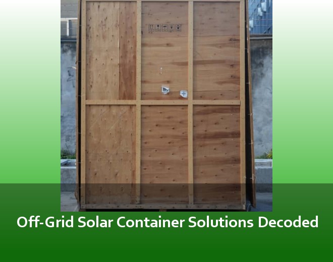 Off-Grid Solar Container Solutions Decoded